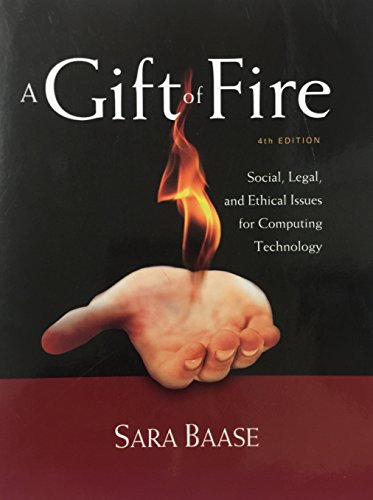 A Gift of Fire: Social, Legal, and Ethical Issues for Computing Technology (4th Edition) [2013]