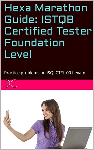 Hexa Marathon Guide: ISTQB Certified Tester Foundation Level: Practice problems on iSQI CTFL-001 exam