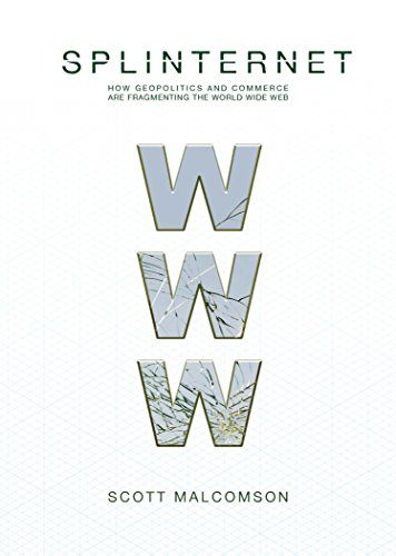 Splinternet: How Geopolitics and Commerce Are Fragmenting the World Wide Web