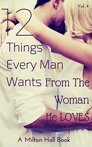 12 Things Every Man Wants From The Woman He Loves Vol. 4 (Relationship Help, Relationship Communication, Dating, Save Your Marriage, Intimacy, Divorce, ... Every Man Wants From The Woman They Love)
