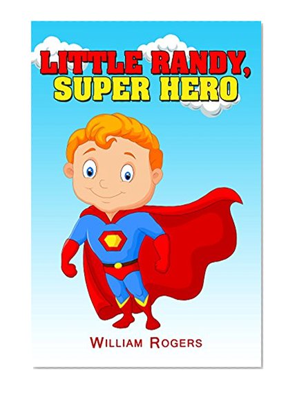 Books For Kids: Little Randy, Super Hero: Fun Stories, Children's Books, Free Stories, Kids Adventures, Kids Fantasy Books, Kids Mystery Books, Series ...  6-8, 9-12 (Books For Kids Group Books)
