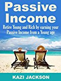Passive Income: Retire Young and Rich by Earning your Passive Income from a Young age