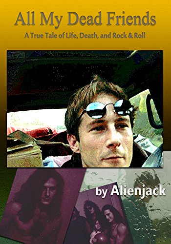 All My Dead Friends: A True Tale of Life, Death, and Rock & Roll