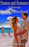 Passionate Marriage & Parenthood: Everything Parents with Young Kids Should Know about Reigniting Passion & Building Intimacy (marriage communication, ... Passionate Marriage, real marriage Book 1)