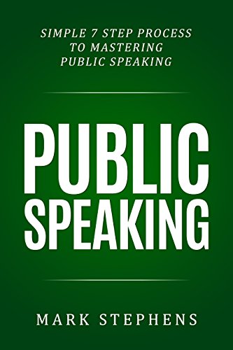 Public Speaking: Simple 7 Step Process to Mastering Public Speaking (How to prepare your speech, talk, presentation for success)