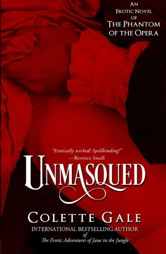 Unmasqued: An Erotic Novel of the Phantom of the Opera by Colette Gale (September 01,2014)