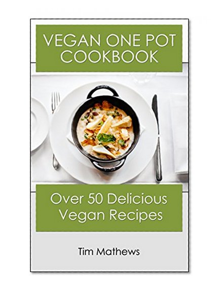 Vegan One Pot Cookbook: Over 50 Delicious Vegan Recipes