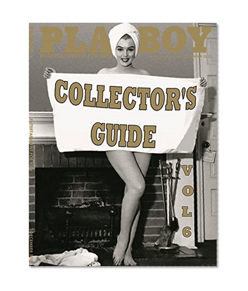 PLAYBOY MAGAZINE COLLECTOR'S GUIDE VOL. 6: 2004-2016: Every PLAYBOY Magazine Cover From January, 2004 Through February, 2016