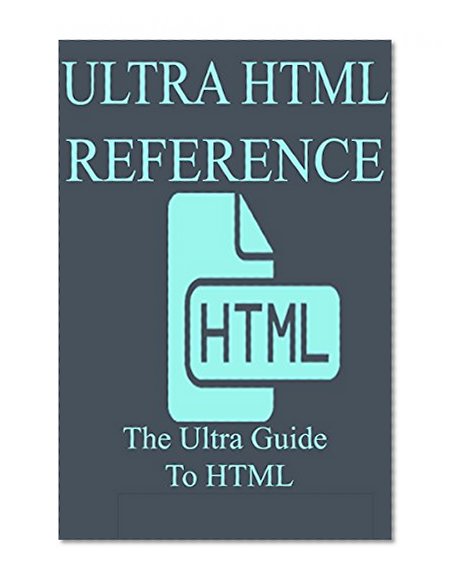Ultra HTML Reference: An in-depth reference book for the HTML programming language