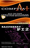 CompTIA A+ & Raspberry Pi 2:All-in-One Certification Exam Guide for Beginners! & Raspberry Pi 2 Programming Made Easy!