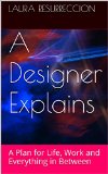 A Designer Explains: A Plan for Life, Work and Everything in Between
