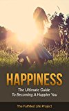 Happiness: The best guide to becoming a happier you and reducing depression and anxiety by finding success and fulfillment in life (Happiness and Success)