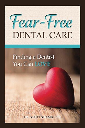 Fear-Free Dental Care: Finding a Dentist You Can Love