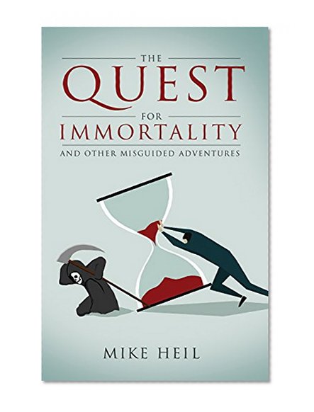 The Quest for Immortality: And Other Misguided Adventures