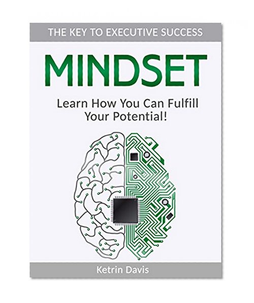 Mindset: The Key to Executive Success. Learn How You Can Fulfill Your Potential! (Mindset, success mindset, how to change your mindset)
