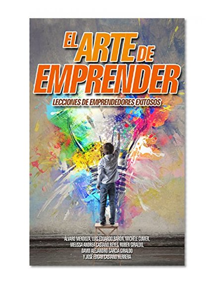 El Arte de Emprender: Lecciones de emprendedores exitosos (Spanish Edition)