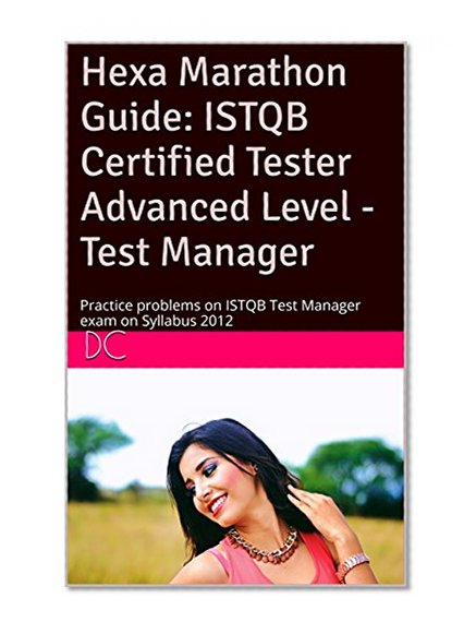Hexa Marathon Guide: ISTQB Certified Tester Advanced Level - Test Manager: Practice problems on ISTQB Test Manager exam on Syllabus 2012