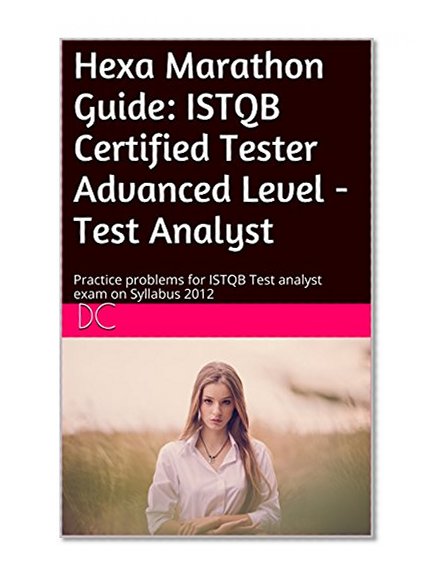Hexa Marathon Guide: ISTQB Certified Tester Advanced Level - Test Analyst: Practice problems for ISTQB Test analyst exam on Syllabus 2012