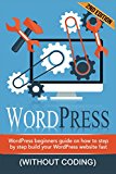 WordPress: WordPress Beginner's Step-by-step Guide on How to Build your WordPress Website Fast (Without Coding) (WordPress for beginners, WordPress Development, WordPress seo,Website design)