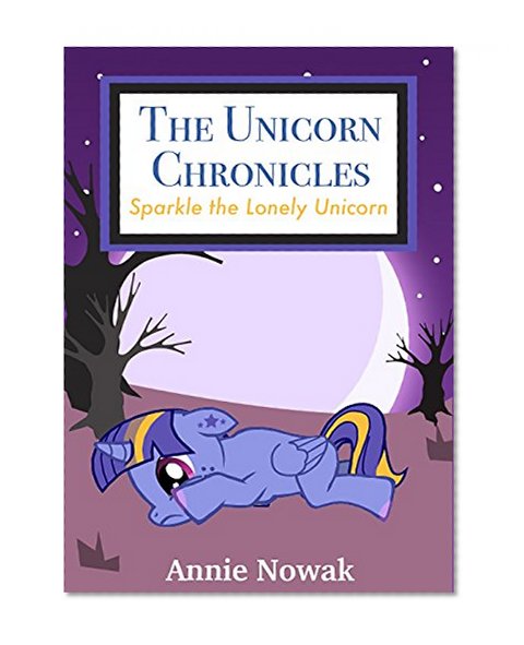 Bedtime Stories for Kids: The Unicorn Chronicles - Sparkle the Lonely Unicorn: Easy Readers for Kids, Fantasy Books for Kids,Children's Books, Pony Books,Fables, Self Esteem,Princess Books for Girls
