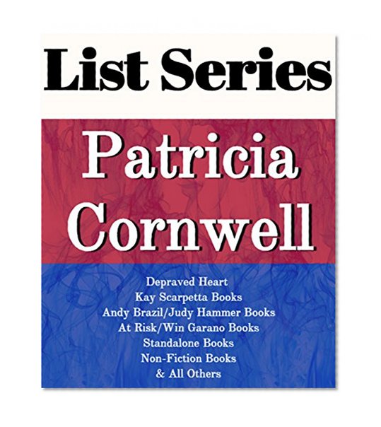 PATRICIA CORNWELL: SERIES READING ORDER: SERIES LIST: DEPRAVED HEART, KAY SCARPETTA BOOKS, ANDY BRAZIL/JUDY HAMMER BOOKS, AT RISK/WIN GARANO BOOKS, STANDALONE NOVELS BY PATRICIA CORNWELL