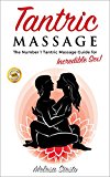 Tantric Massage: The Number 1 Tantric Massage Guide for Incredible Sex! (Tantric Massage for Beginners, Tantric Sex, Tantric Sex for Couples)