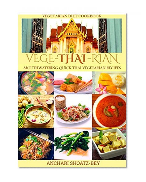 THAI FOOD: VEGE-THAI-RIAN: MOUTHWATERING THAI VEGETARIAN RECIPES: Child Approved Simple Recipes, Fusion Dishes and deserts. Cook, Smile and Love (Vegetarian ... Slow cooking, Thai Essential Oils.)
