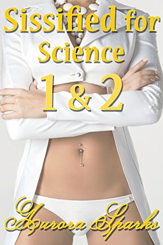 Sissified for Science 1 & 2 (Sissification Feminization Short & Novella Bundle)