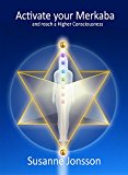 Activate your Merkaba: and reach a Higher Consciousness (Soul & Heart Journey School Book 1)