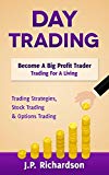 Day Trading: Become A Big Profit Trader: Trading For A Living - Trading Strategies, Stock Trading & Options Trading (Penny Stocks, ETF, Binary Options, Covered Calls, Options, Stock Trading, Forex)