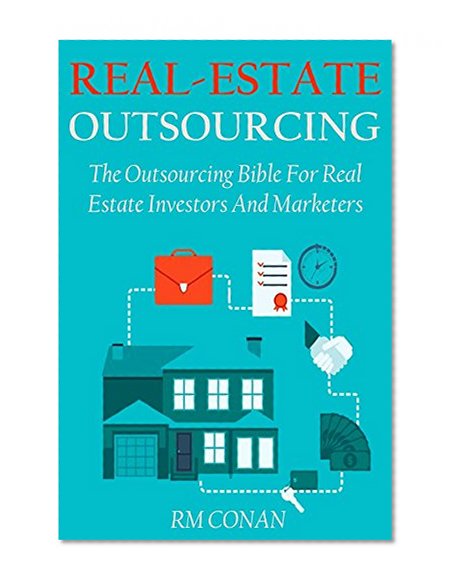 REAL ESTATE OUTSOURCING - 2016: The Outsourcing Bible For Real Estate Investors And Marketers