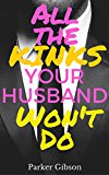 All the Kinks Your Husband Won't Do: An Innocent Wife Becomes Kinky (The Dubai Billionaire's Wife Book 1)
