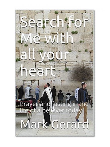 Search for Me with all your heart: Prayer and fasting in the life of a believer today
