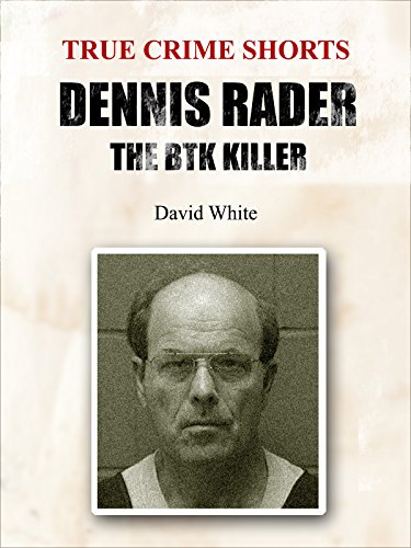 Dennis Rader: The BTK Killer (True Crime Shorts Book 12)
