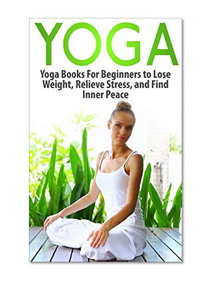 Mindfulness: Meditation: Yoga for Beginners (Health and Fitness Lose Weight Chakra) (Pilates Reiki Yoga)