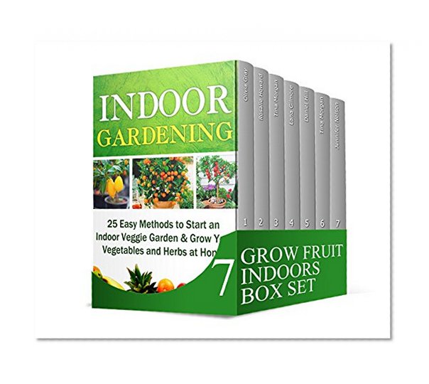 Grow Fruit Indoors Box Set: The Ultimate Gardening Tips For Growing Exotic Fruits (Grow fruit indoors, grow fruit trees, grow fruits indoors for beginners)