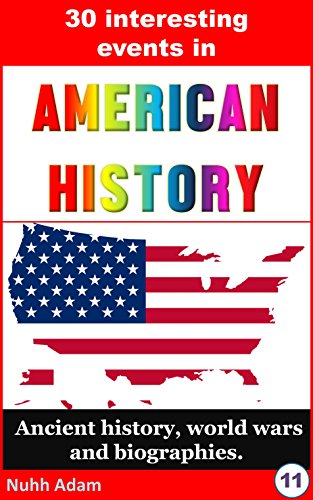 American History: 30 interesting events in American History.: World wars and biographies. (American independence, American freedom, famous Americans)