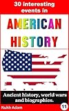 American History: 30 interesting events in American History.: World wars and biographies. (American independence, American freedom, famous Americans)
