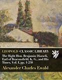 The Right Hon. Benjamin Disraeli, Earl of Beaconsfield, K. G., and His Times, Vol. I, pp. 1-238