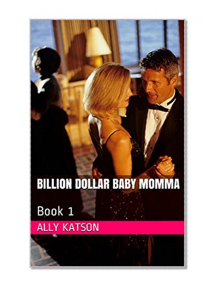 Billionairfe Romance: Billion Dollar Baby Momma: Series, Book 1 (Billion Dollar Baby Mama, Series, Book 1)