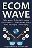 ECOM WAVE 2016: Make Money Online by Hi-Jacking Physical Product Searches and Selling Items via Shopify Dropshipping