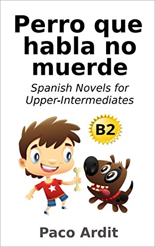 Spanish Novels: Perro que habla no muerde (Spanish Novels for Upper-Intermediates - B2) (Spanish Edition)