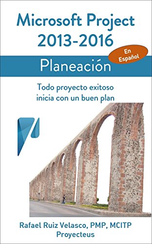 Microsoft Project 2013-2016, Planeación: Todo proyecto exitoso inicia con un buen plan (Administrando Proyectos con Microsoft Project) (Spanish Edition)