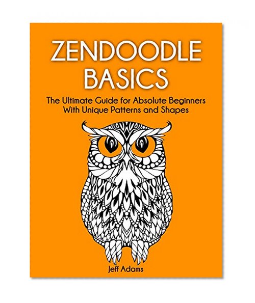 Zendoodle Basics: The Ultimate Guide for Absolute Beginners With Unique Patterns and Shapes (Zendoodle basics, Zendoodle basics featuring ideas, Zendoodle basics book)