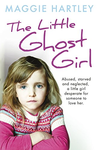 Book Cover The Little Ghost Girl: Abused Starved and Neglected. A Little Girl Desperate for Someone to Love Her