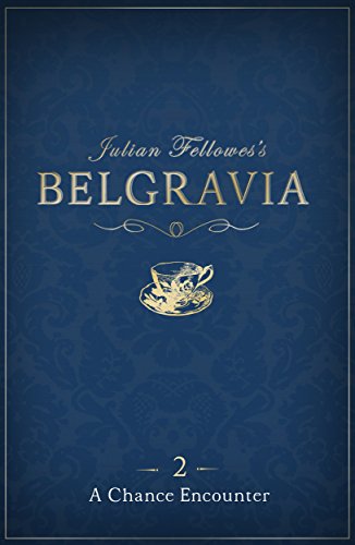 Julian Fellowes's Belgravia Episode 2: A Chance Encounter (Kindle Single)