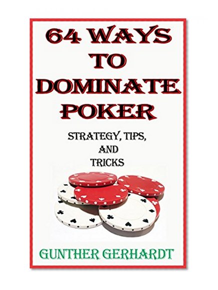 64 Ways to Dominate Poker: (Strategy, Tips, and Tricks)