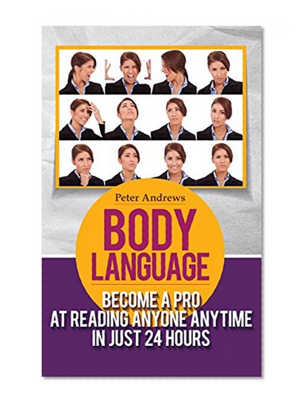 BODY LANGUAGE: Become a Pro at Reading Anyone Anytime in Just 24 hours(Body Language books and Mind Hack Books): Nonverbal, Communication, Relationships, Charisma, Self Esteem, Communication Skills