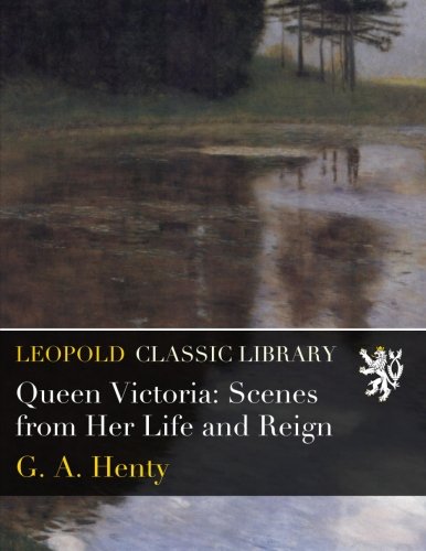 Queen Victoria: Scenes from Her Life and Reign