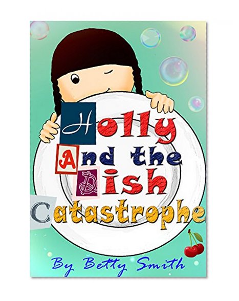 Holly and the Dish Catastrophe: The Easiest Way To Teach Your Child Good Manners